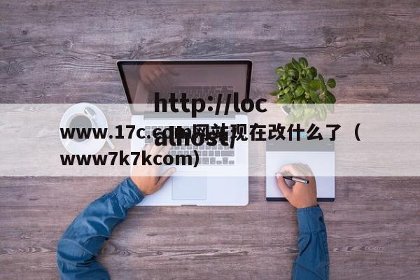 www.17c.com网站现在改什么了（www7k7kcom）