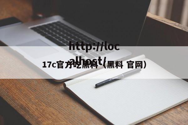 17c官方吃黑料（黑料 官网）